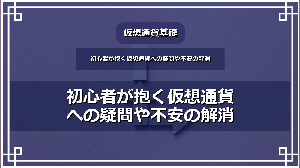 初心者が抱く仮想通貨への疑問や不安の解消 サムネイル